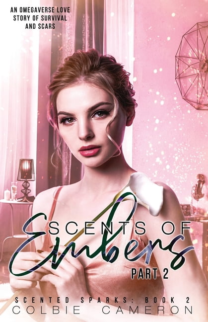 Scented Sparks Scents of Embers: Part 2: An Omegaverse Love Story of Survival and Scars, Book 3, (Paperback)