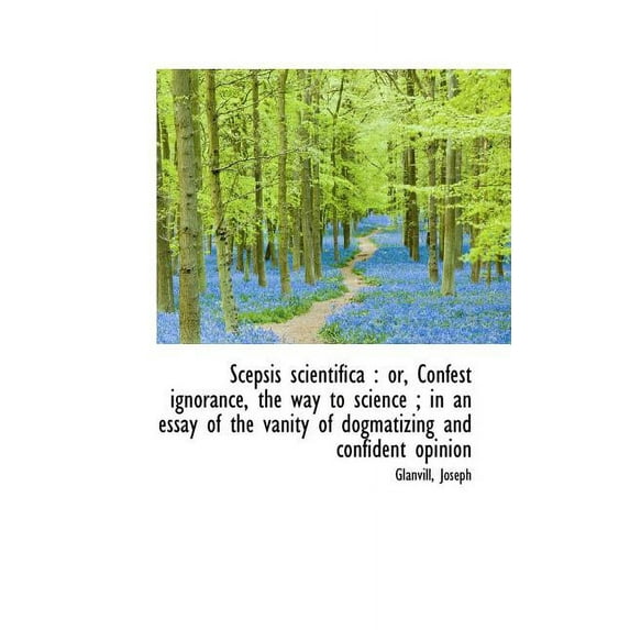 Scepsis Scientifica : Or, Confest Ignorance, the Way to Science; In an Essay of the Vanity of Dogma (Paperback)