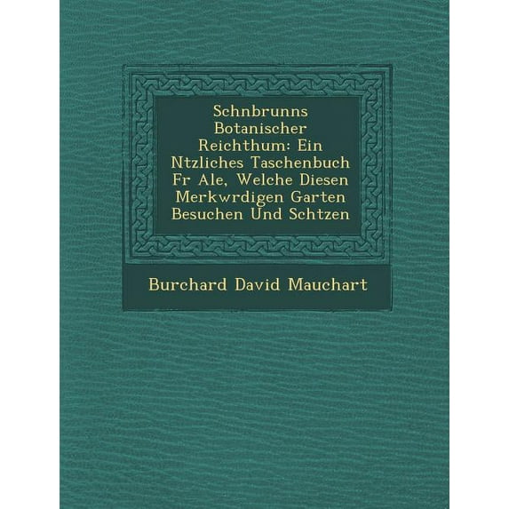 Sch�nbrunns Botanischer Reichthum : Ein N�tzliches Taschenbuch F�r Ale, Welche Diesen Merkw�rdigen Garten Besuchen Und Sch�tzen (Paperback)