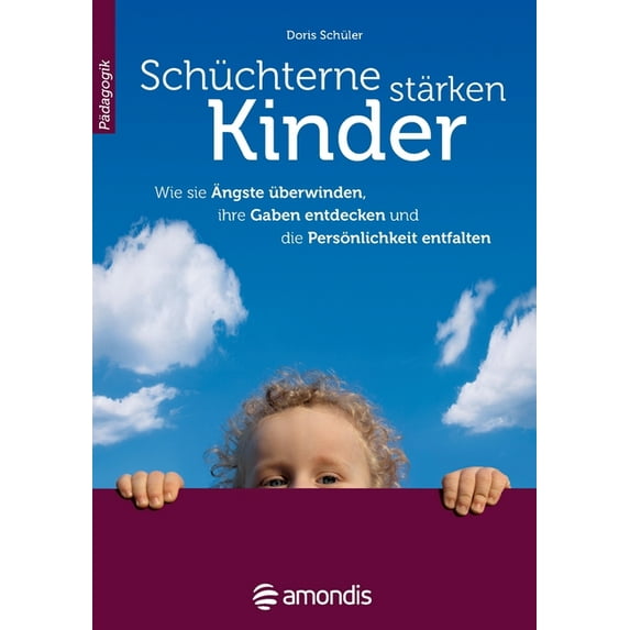 Schüchterne Kinder stärken: Wie sie Ãngste überwinden, ihre Gaben entdecken und die Persönlichkeit entfalten, (Paperback)