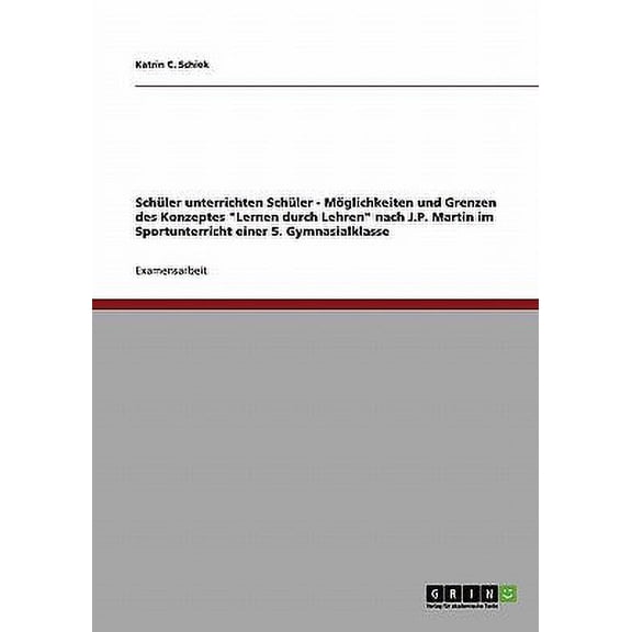Schler unterrichten Schler - Mglichkeiten und Grenzen des Konzeptes Lernen durch Lehren nach J.P. Martin im Sportunterricht einer 5. Gymnasialklasse (Paperback)