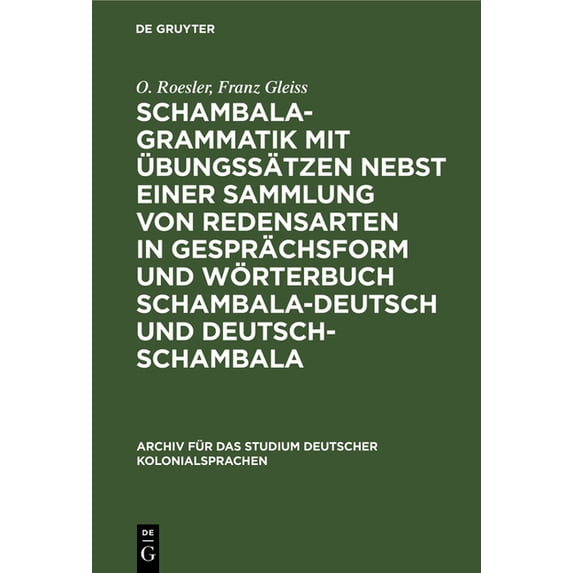 Archiv Für Das Studium Deutscher Kolonia Schambala-Grammatik Mit Übungssätzen Nebst Einer Sammlung Von Redensarten in Gesprächsform Und Wörterbuch Schambala-Deut, Book 13, (Hardcover)