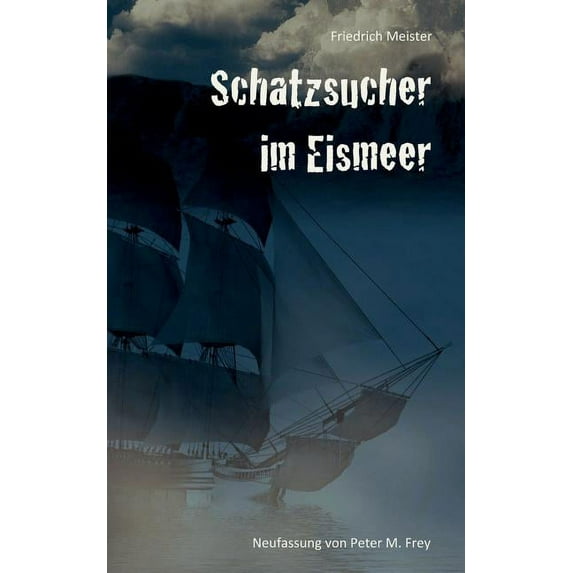 Schatzsucher im Eismeer: Eine Abenteuergeschichte von Friedrich Meister, (Paperback)