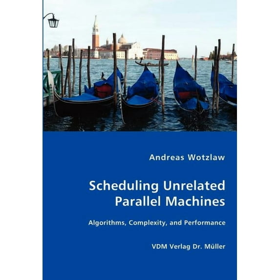 Scheduling Unrelated Parallel Machines- Algorithms, Complexity, and Performance (Paperback)