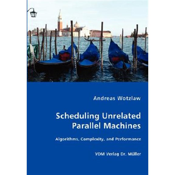 Pre-Owned Scheduling Unrelated Parallel Machines- Algorithms, Complexity, and Performance (Paperback)
