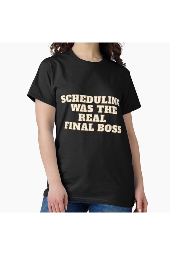Scheduling Was The Real Final Boss H4768, for Unisex – Extended Sizes Up to 5XL