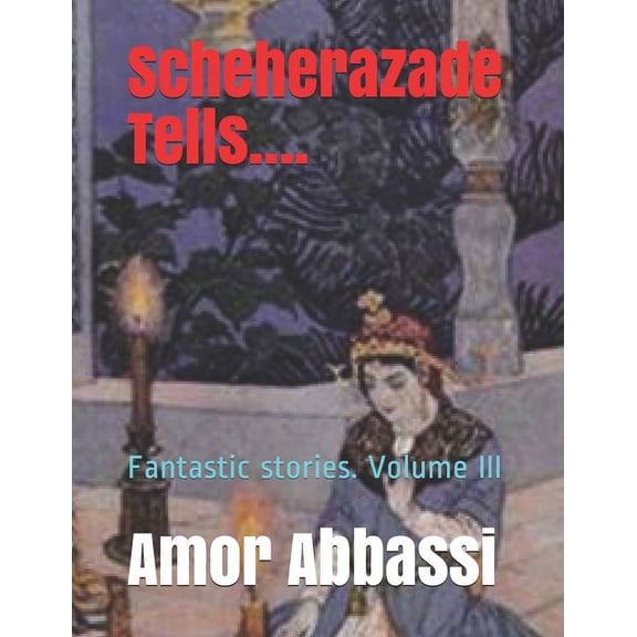 Scheherazade Tells....: Fantastic stories. Volume III (Paperback)