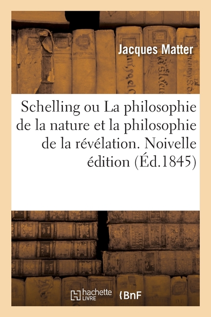 Schelling Ou La Philosophie de la Nature Et La Philosophie de la Révélation. Noivelle Édition (Paperback)