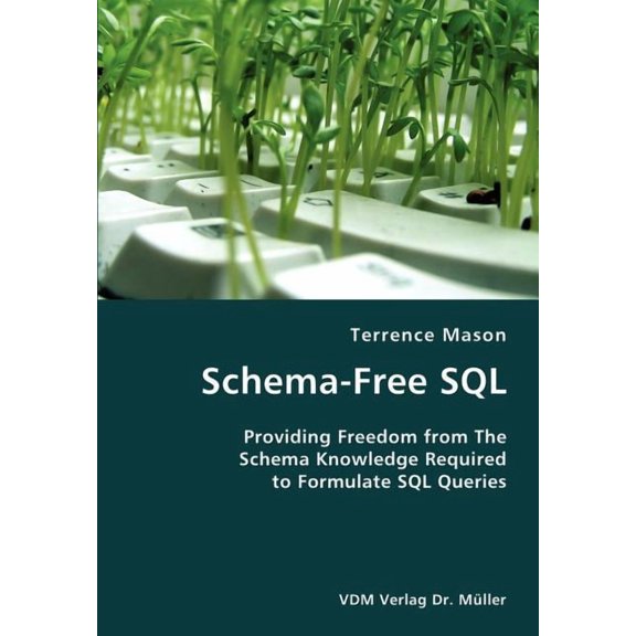 Schema-Free SQL- Providing Freedom from The Schema Knowledge Required to Formulate SQL Queries (Paperback)