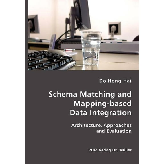 Schema Matching and Mapping-based Data Integration: Architecture, Approaches and Evaluation (Paperback)