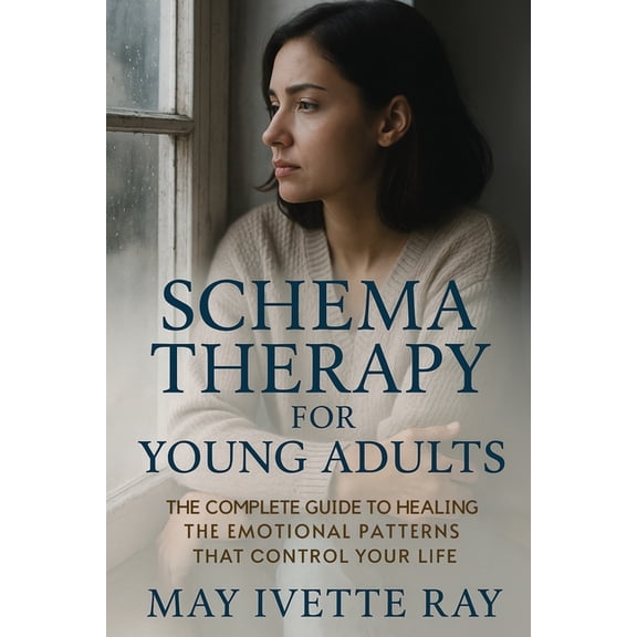 Schema Therapy for Young Adults: The Complete Guide to Healing the Emotional Patterns That Control Your Life, (Paperback)
