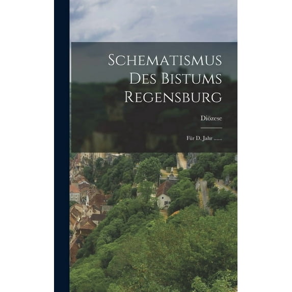 Schematismus Des Bistums Regensburg: Für D. Jahr ...... (Hardcover)