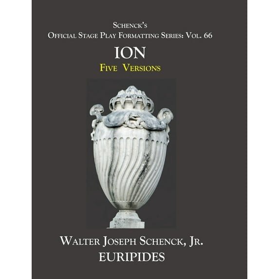 Schenck's Official Stage Play Formatting Series: Vol. 66 Euripides' ION: Five Versions (Paperback)