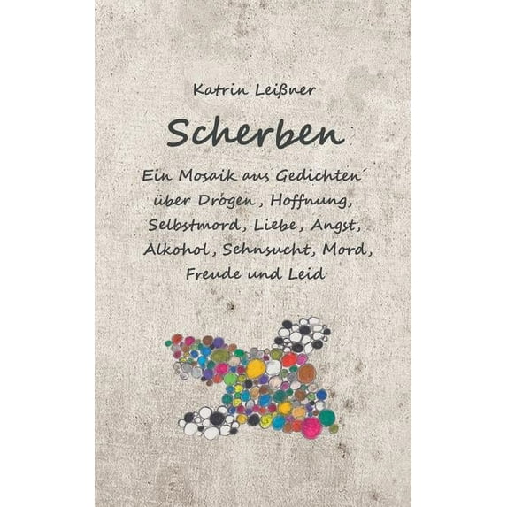 Scherben: Ein Mosaik aus Gedichten über Drogen, Hoffnung, Selbstmord, Liebe, Angst, Alkohol, Sehnsucht, Mord, Freude und, (Paperback)