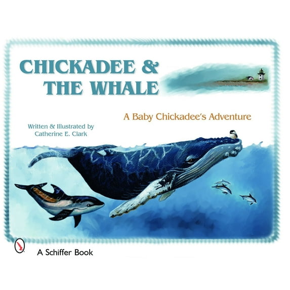 Schiffer Book Chickadee & the Whale: A Baby Chickadee's Adventure, (Hardcover)