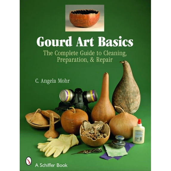 Schiffer Book Gourd Art Basics: The Complete Guide to Cleaning, Preparation and Repair, (Paperback)
