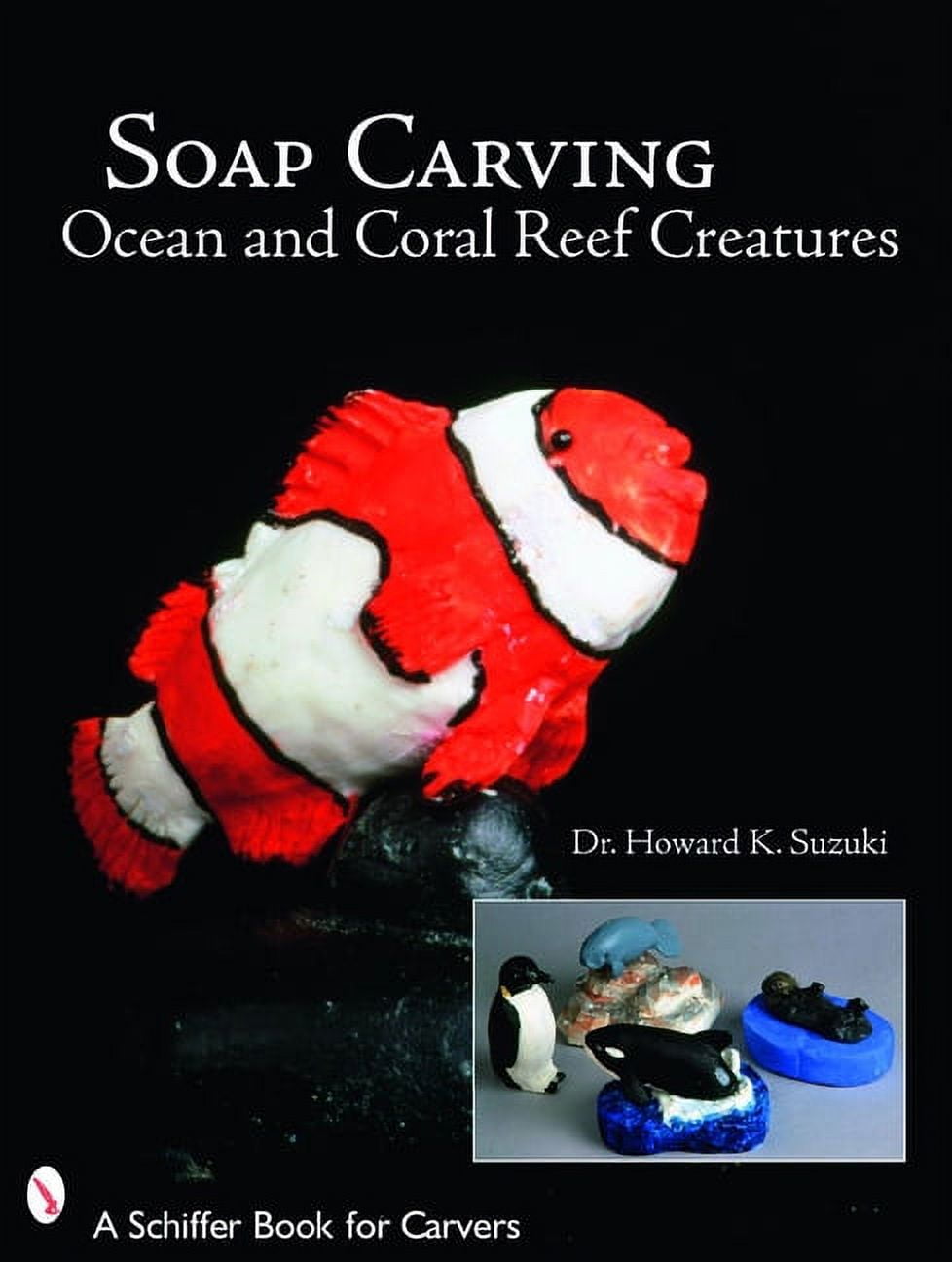 Schiffer Book for Carvers: Soap Carving Ocean and Coral Reef Creatures (Paperback)