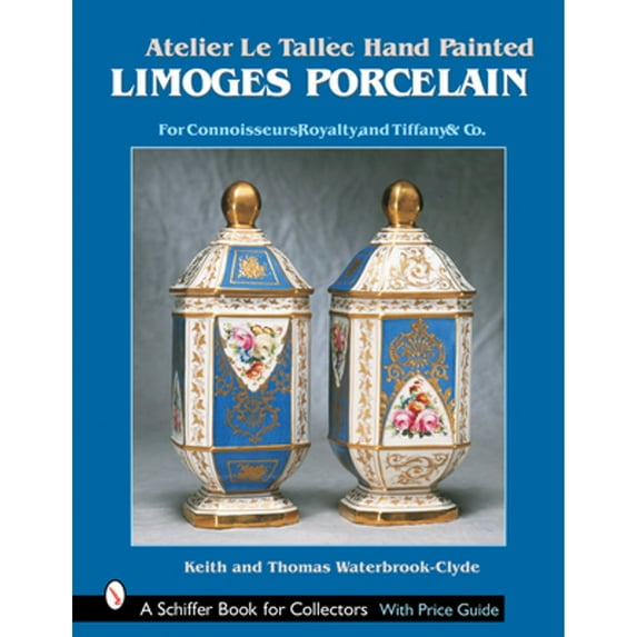 Pre-Owned Atelier Le Tallec Hand Painted Limoges Porcelain: For Connoisseurs, Royalty and Tiffany & Company (Schiffer Book for Collectors): For Connoisseurs, Royalty, and Hardcover