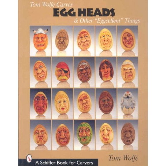 Schiffer Books for Carvers: Tom Wolfe Carves Egg Heads & Other "Eggcellent" Things (Paperback)