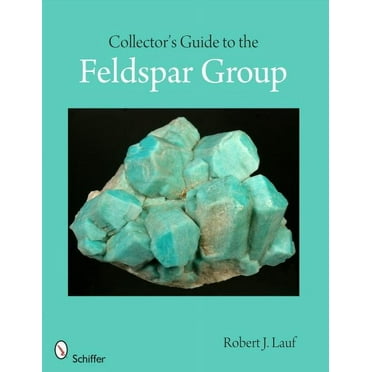 Schiffer Earth Science Monographs: Collector's Guide to the Feldspar Group (Paperback)