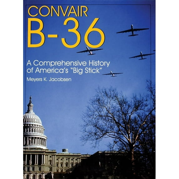 Schiffer Military Aviation History (Hard Convair B-36: A Comprehensive History of America's "Big Stick", (Hardcover)