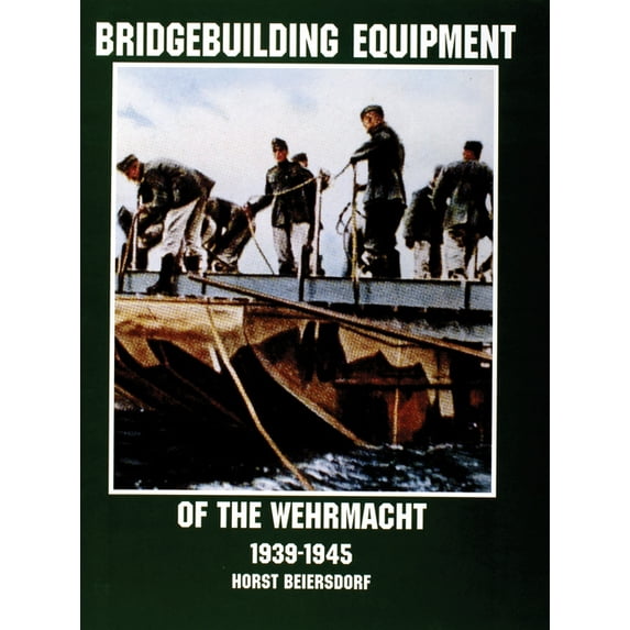 Schiffer Military History: Bridgebuilding Equipment of the Wehrmacht 1939-1945 (Paperback)
