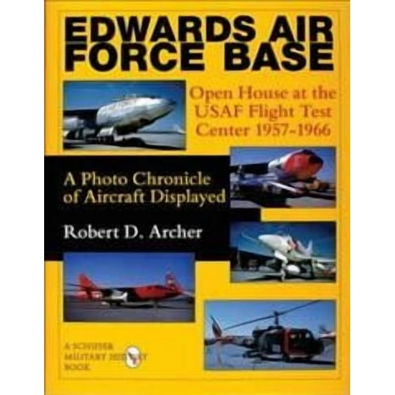 Schiffer Military History: Edwards Air Force Base: Open House at the USAF Flight Test Center 1957-1966: A Photo Chronicle of Aircraft Displayed (Paperback)