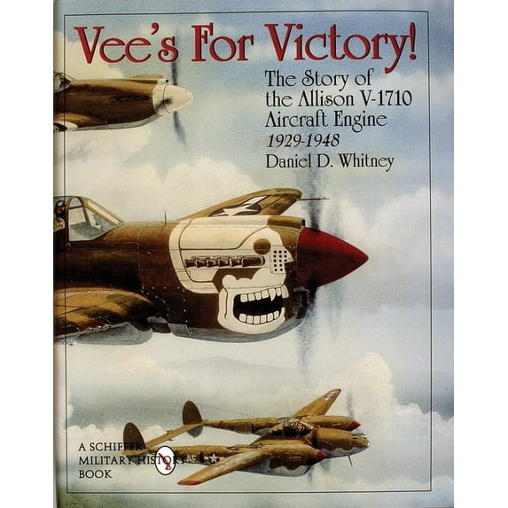 Schiffer Military History: Vee's for Victory!: The Story of the Allison V-1710 Aircraft Engine 1929-1948 (Hardcover)