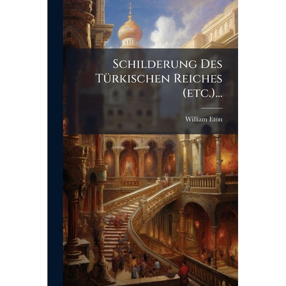 Schilderung Des Türkischen Reiches (etc.)... (Paperback)