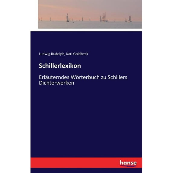 Schillerlexikon: Erläuterndes Wörterbuch zu Schillers Dichterwerken, (Paperback)