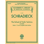 HENRY SCHRADIECK Schirmer&apos;s Library of Musical Class The School of Violin Technics Complete: Schirmer Library of Classics Volume 2090, Book 2090, (Paperback)