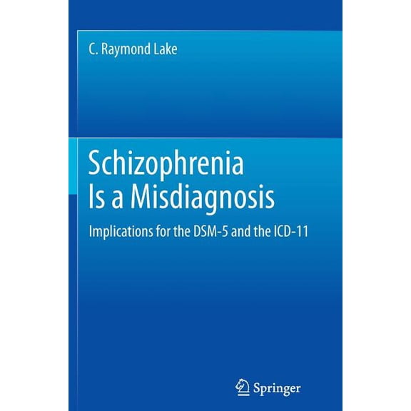 Schizophrenia Is a Misdiagnosis: Implications for the Dsm-5 and the ICD-11 (2012)