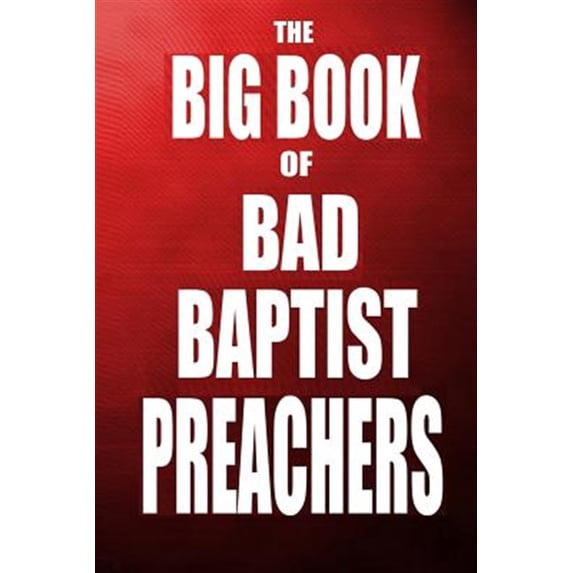 Schizophrenic Religion: Sexual Abuse, Violence, Manipulation, and Criminal Enterprise in Christian F: The Big Book of Bad Baptist Preachers (Paperback)