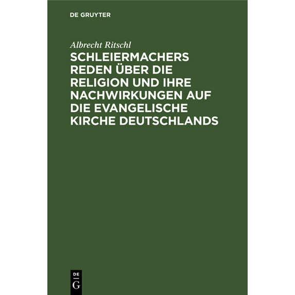 Schleiermachers Reden Ãber Die Religion Und Ihre Nachwirkungen Auf Die Evangelische Kirche Deutschlands, (Hardcover)
