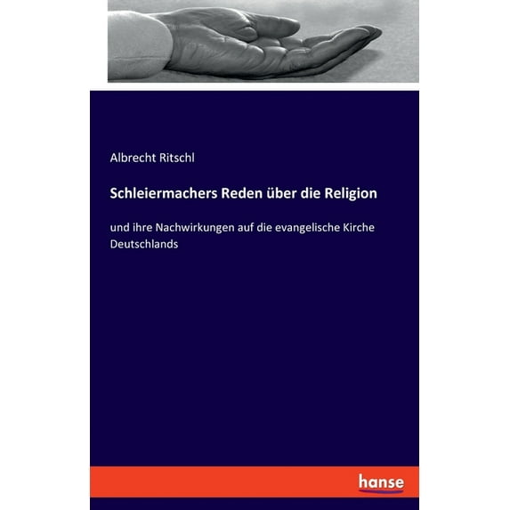 Schleiermachers Reden über die Religion: und ihre Nachwirkungen auf die evangelische Kirche Deutschlands, (Paperback)