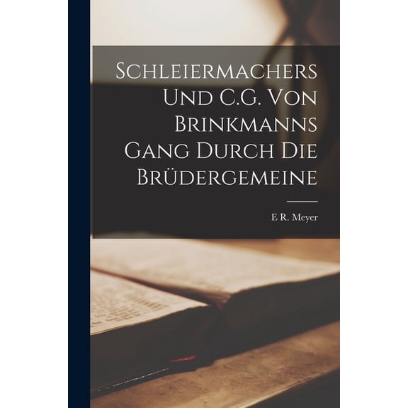 Schleiermachers Und C.G. Von Brinkmanns Gang Durch Die Brüdergemeine, (Paperback)