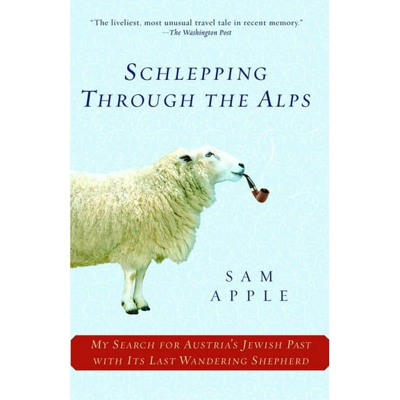 Schlepping Through the Alps: My Search for Austria's Jewish Past with Its Last Wandering Shepherd, (Paperback)