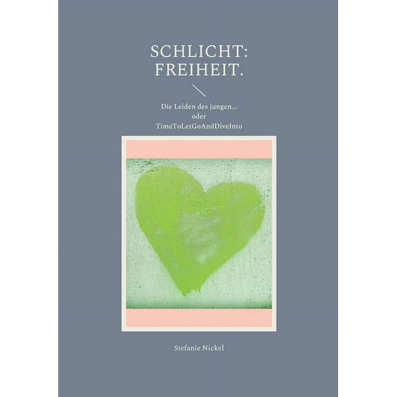 Schlicht: Freiheit.: Die Leiden des jungen... oder TimeToLetGoAndDiveInto, (Paperback)