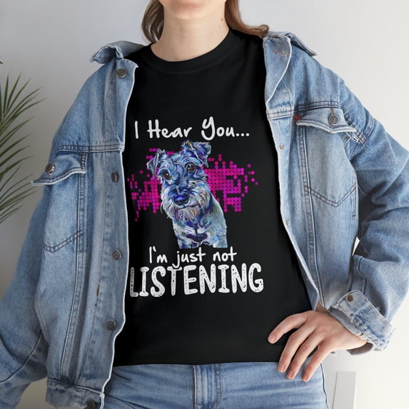 Schnauzer I Hear You I'm Just Not Listening T-Shirt