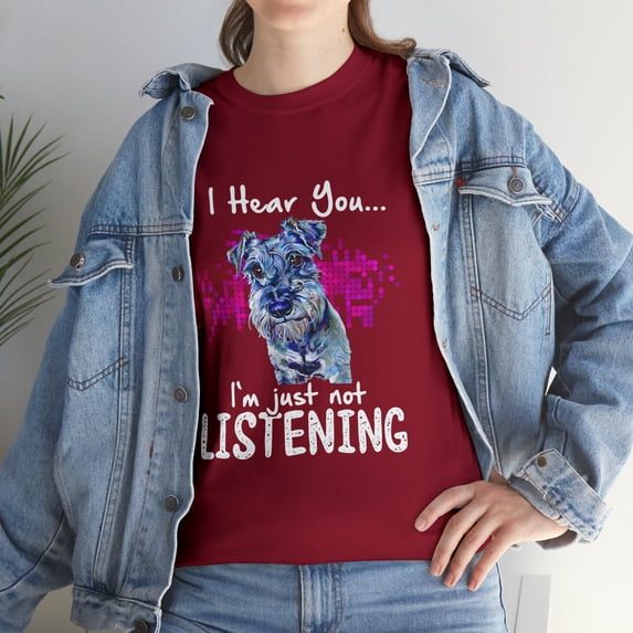 Schnauzer I Hear You I'm Just Not Listening T-Shirt