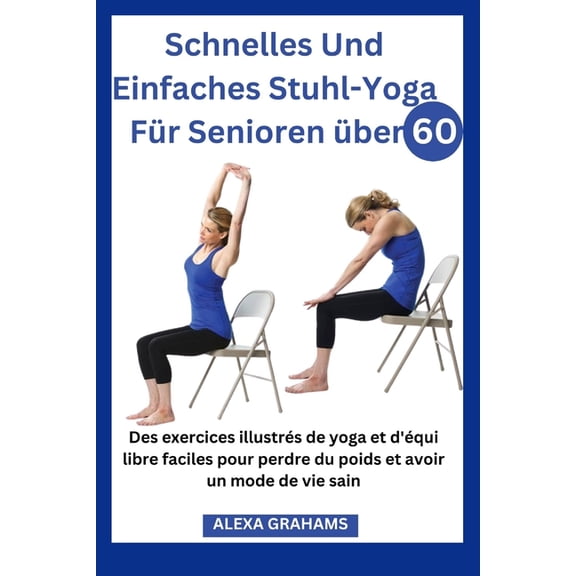 Schnelles Und Einfaches Stuhl-Yoga Fr Senioren ber 60: Ein umfassender, illustrierter Leitfaden mit Schritt-fr-Schrit, (Paperback)