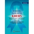 thumbnail image 1 of Schock-Diagnose KREBS - Was kann ich tun?: Werden Sie mit unterstützenden Maßnahmen Heilgehilfe Ihres Körpers (Paperback), 1 of 1