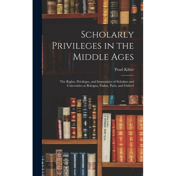 Scholarly Privileges in the Middle Ages: the Rights, Privileges, and Immunities of Scholars and Universities at Bologna,, (Hardcover)