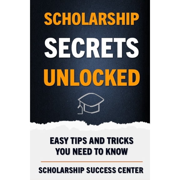 Scholarship Secrets Unlocked: Easy Tips and Tricks You Need To Know, (Paperback)
