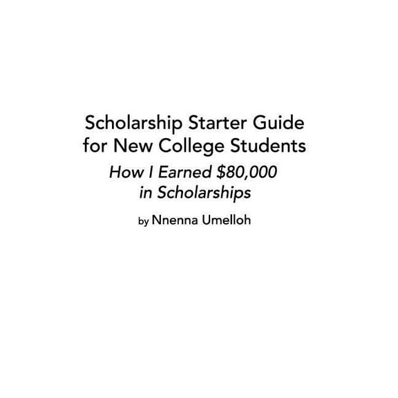 Scholarship Starter Guide for New College Students: How I Earned $80,000 in Scholarship, (Hardcover)