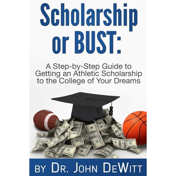Scholarship or Bust : A Step-by-Step Guide to Getting an Athletic Scholarship to the College of Your Dreams (Paperback)