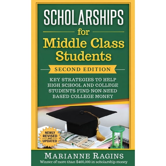 Scholarships for Middle Class Students: Strategies to Help Students Afford College and Reduce Student Loans, (Paperback)