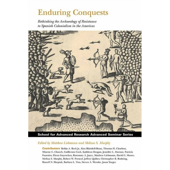 School for Advanced Research Advanced Se Enduring Conquests: Rethinking the Archaeology of Resistance to Spanish Colonialism in the Americas, (Paperback)