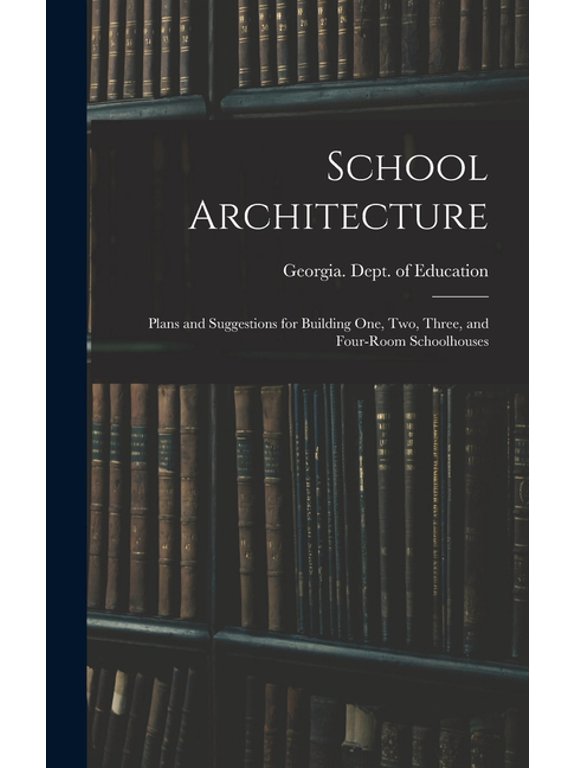 School Architecture; Plans and Suggestions for Building one, two, Three, and Four-room Schoolhouses, (Hardcover)