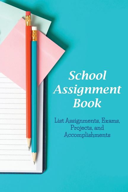 School Assignment Book: List Assignments, Exams, Projects, and ...